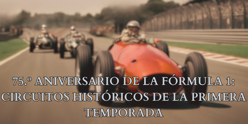 75-Aniversario-de-la-Fórmula-1-Circuitos-Históricos-de-la-Primera-Temporada
